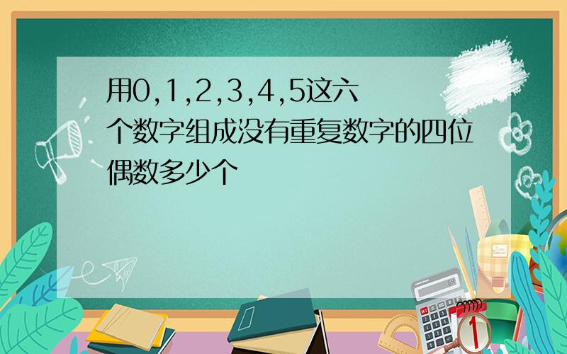 用0,1,2,3,4,5这六个数字组成没有重复数字的四位偶数多少个