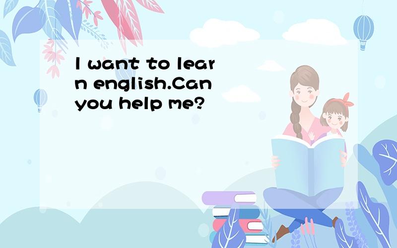 l want to learn english.Can you help me?