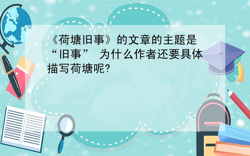 《荷塘旧事》的文章的主题是 “旧事” 为什么作者还要具体描写荷塘呢?