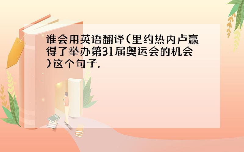 谁会用英语翻译(里约热内卢赢得了举办第31届奥运会的机会)这个句子.