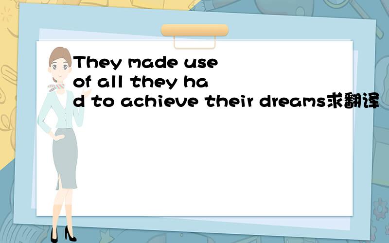 They made use of all they had to achieve their dreams求翻译