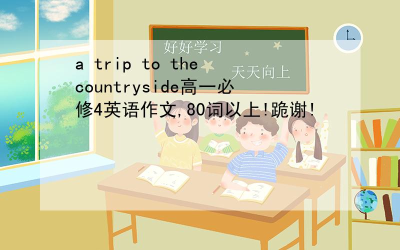 a trip to the countryside高一必修4英语作文,80词以上!跪谢!