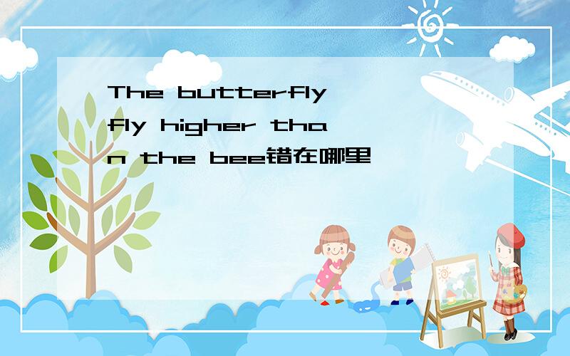 The butterfly fly higher than the bee错在哪里