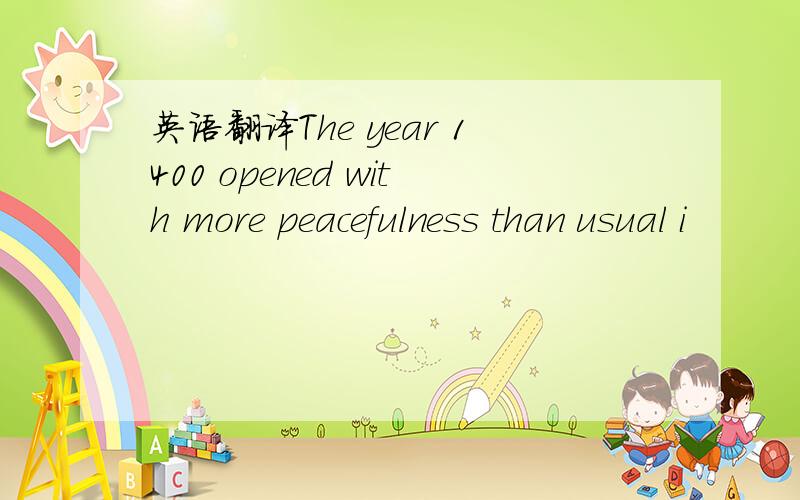 英语翻译The year 1400 opened with more peacefulness than usual i