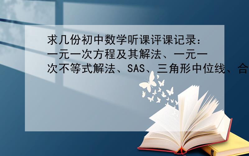 求几份初中数学听课评课记录：一元一次方程及其解法、一元一次不等式解法、SAS、三角形中位线、合并同类项、三线八角、消元解