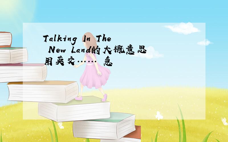 Talking In The New Land的大概意思用英文…… 急