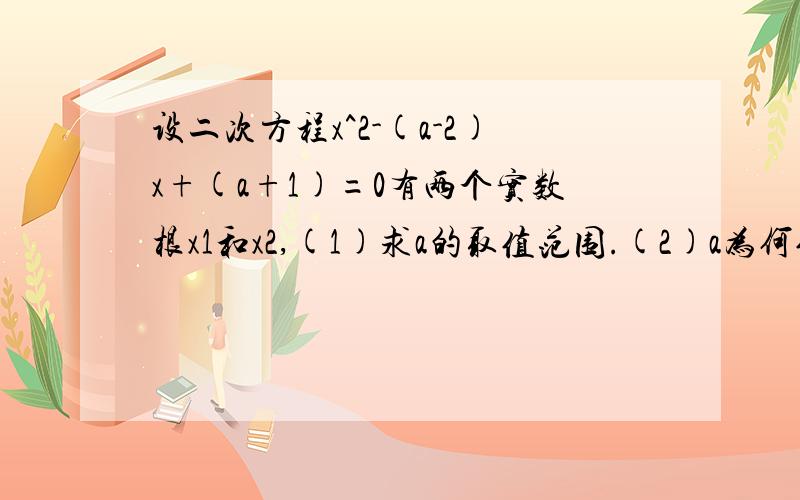 设二次方程x^2-(a-2)x+(a+1)=0有两个实数根x1和x2,(1)求a的取值范围.(2)a为何值时,x1^2+