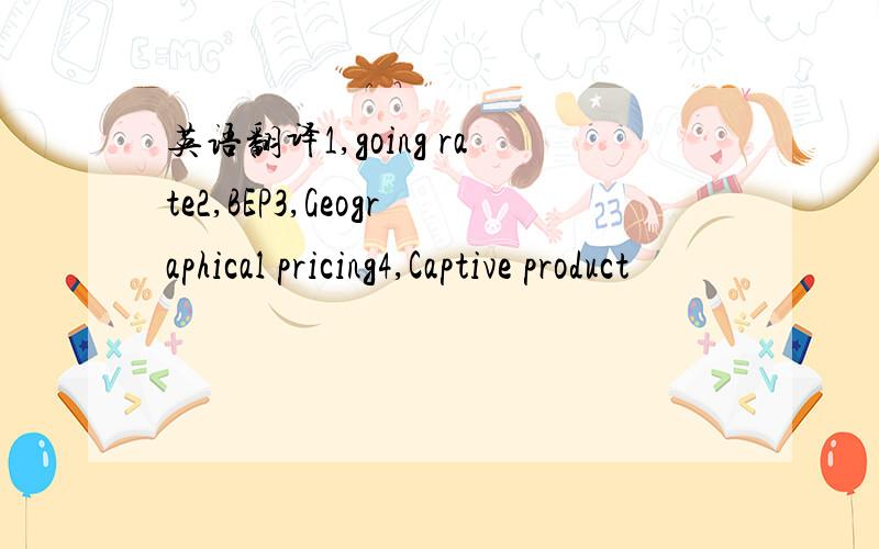 英语翻译1,going rate2,BEP3,Geographical pricing4,Captive product