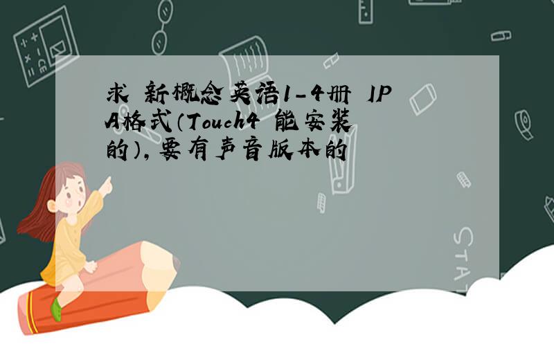 求 新概念英语1-4册 IPA格式（Touch4 能安装的）,要有声音版本的