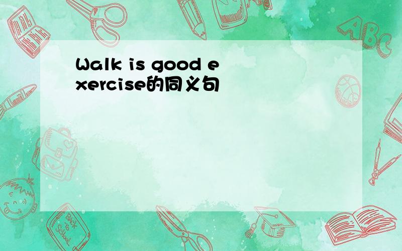 Walk is good exercise的同义句