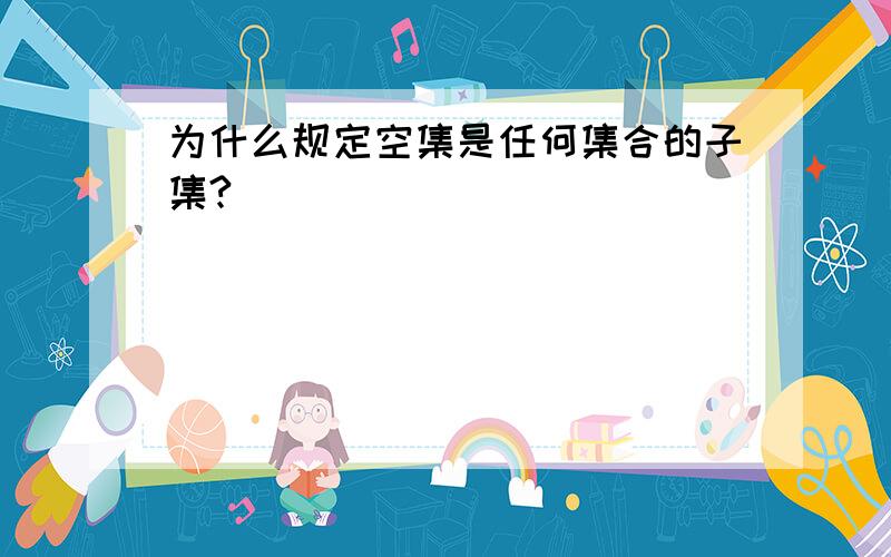 为什么规定空集是任何集合的子集?