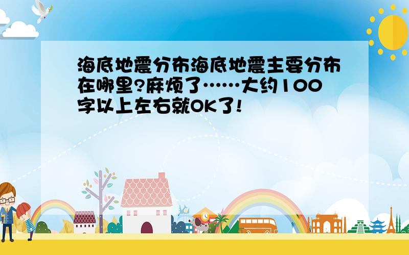 海底地震分布海底地震主要分布在哪里?麻烦了……大约100字以上左右就OK了!