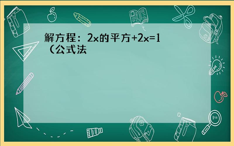 解方程：2x的平方+2x=1（公式法