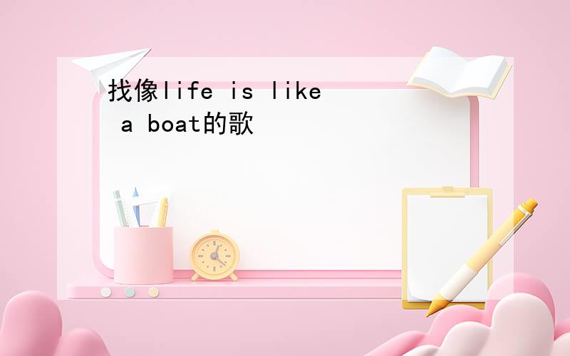 找像life is like a boat的歌