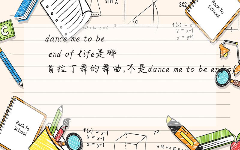 dance me to be end of life是哪首拉丁舞的舞曲,不是dance me to be end of