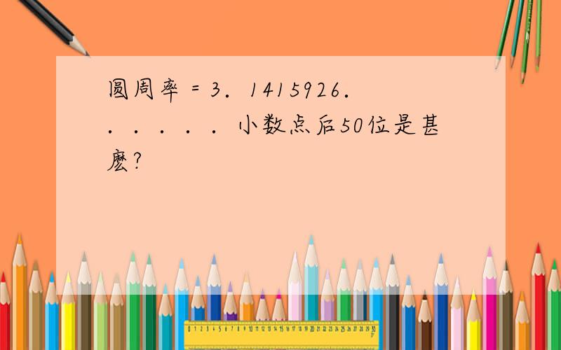 圆周率＝3．1415926．．．．．．小数点后50位是甚麽?