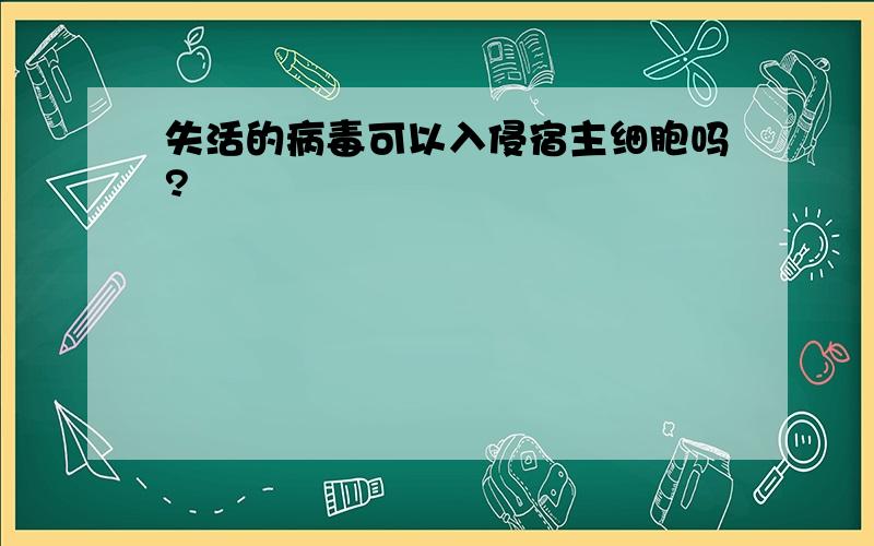 失活的病毒可以入侵宿主细胞吗?