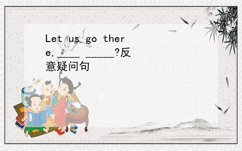 Let us go there,____ _____?反意疑问句