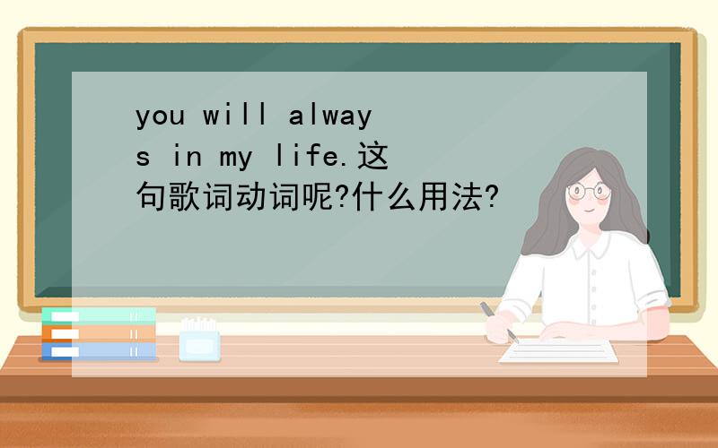 you will always in my life.这句歌词动词呢?什么用法?