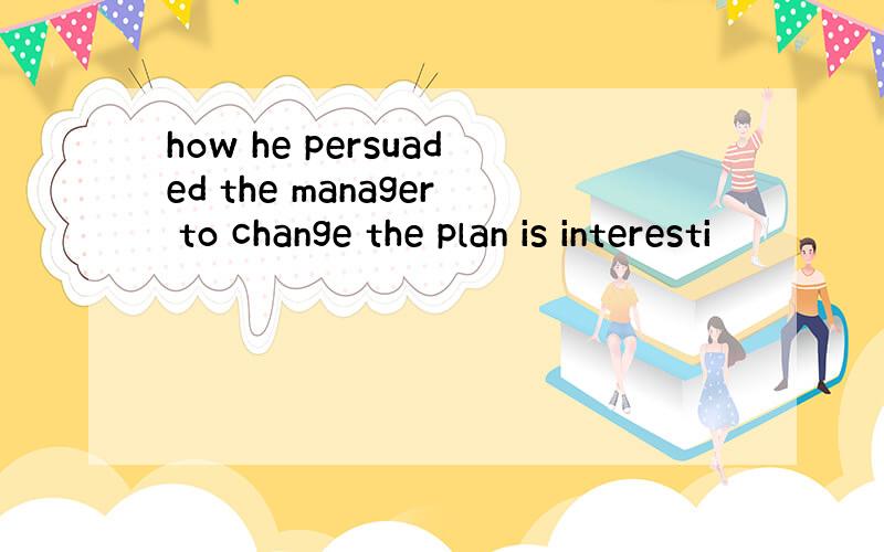 how he persuaded the manager to change the plan is interesti