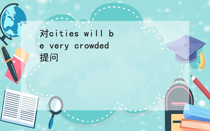 对cities will be very crowded提问