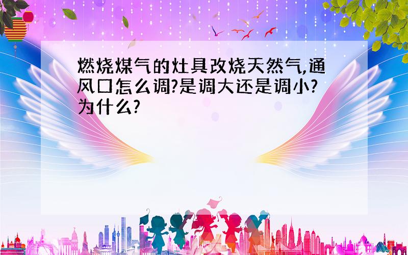 燃烧煤气的灶具改烧天然气,通风口怎么调?是调大还是调小?为什么?