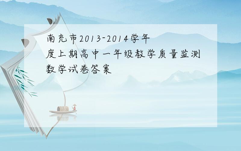 南充市2013-2014学年度上期高中一年级教学质量监测数学试卷答案