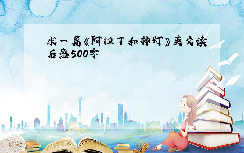 求一篇《阿拉丁和神灯》英文读后感500字