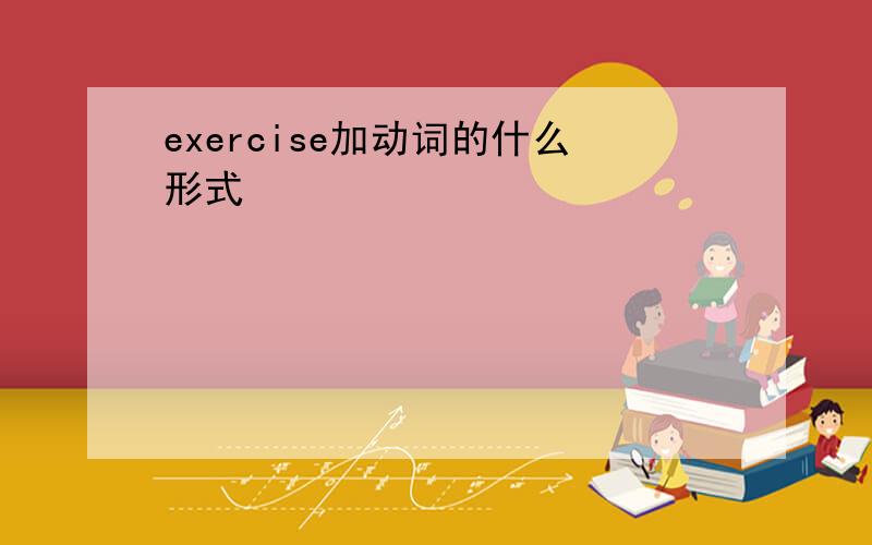 exercise加动词的什么形式