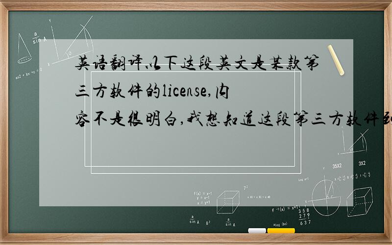 英语翻译以下这段英文是某款第三方软件的license,内容不是很明白,我想知道这段第三方软件到底收不收费,以及将来更新版