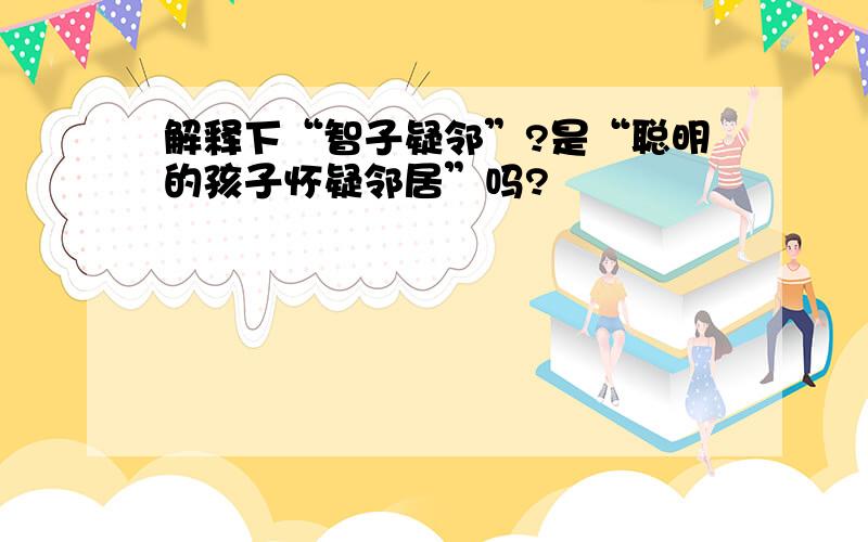 解释下“智子疑邻”?是“聪明的孩子怀疑邻居”吗?