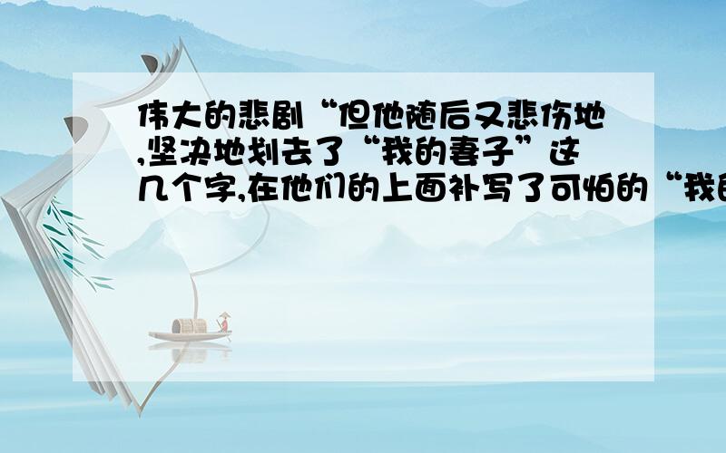 伟大的悲剧“但他随后又悲伤地,坚决地划去了“我的妻子”这几个字,在他们的上面补写了可怕的“我的遗孀“一句中”悲伤“”坚决