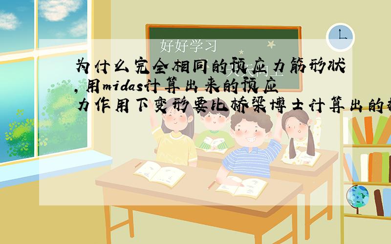 为什么完全相同的预应力筋形状,用midas计算出来的预应力作用下变形要比桥梁博士计算出的数值小很多