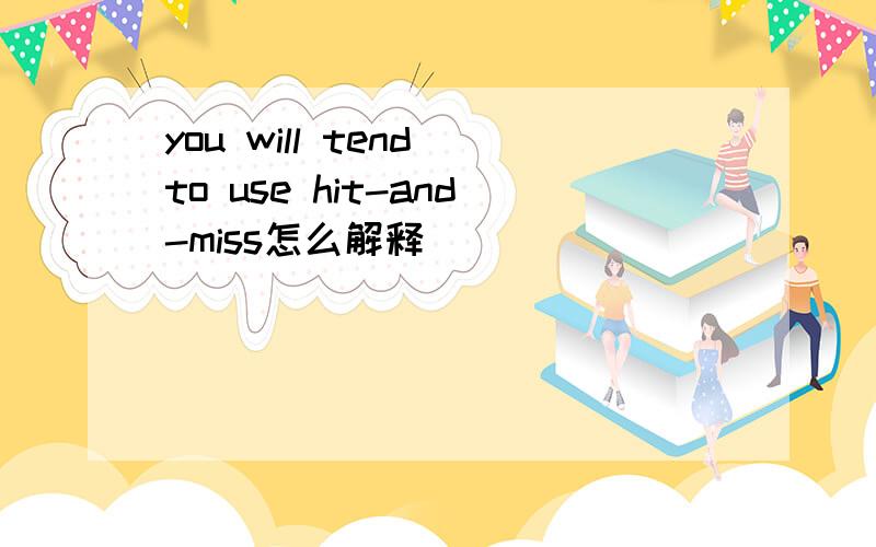 you will tend to use hit-and-miss怎么解释