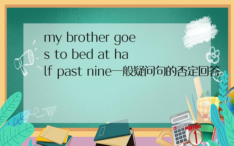 my brother goes to bed at half past nine一般疑问句的否定回答