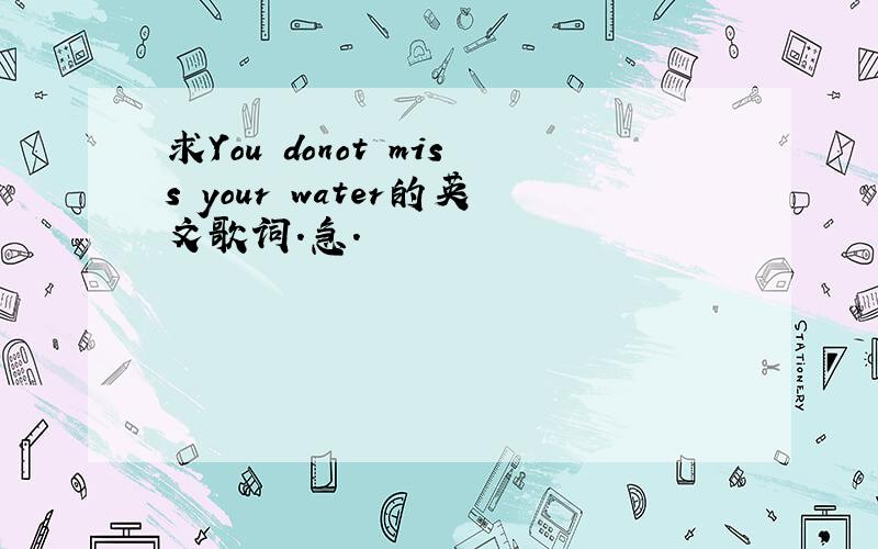 求You donot miss your water的英文歌词.急.