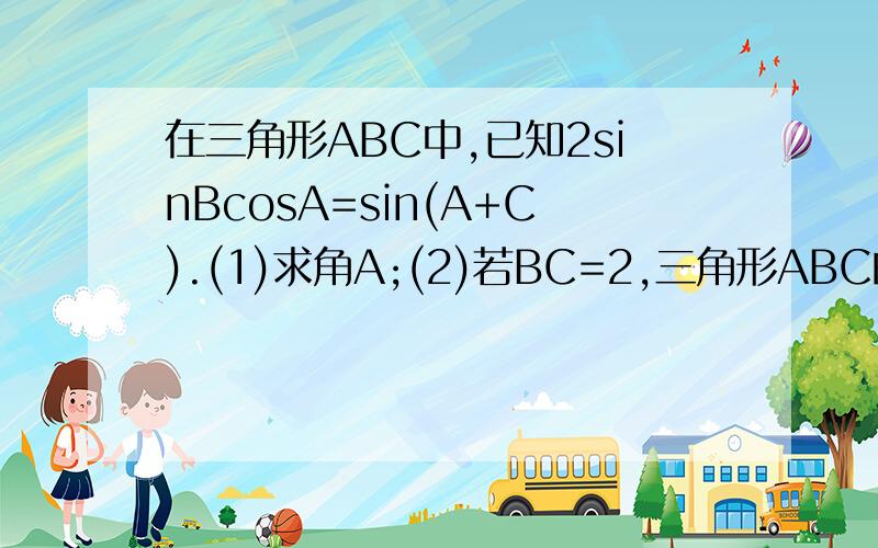 在三角形ABC中,已知2sinBcosA=sin(A+C).(1)求角A;(2)若BC=2,三角形ABC的面积是根号三,