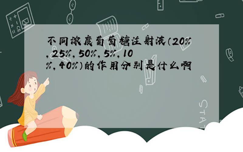 不同浓度葡萄糖注射液（20%,25%,50%,5%,10%,40%）的作用分别是什么啊