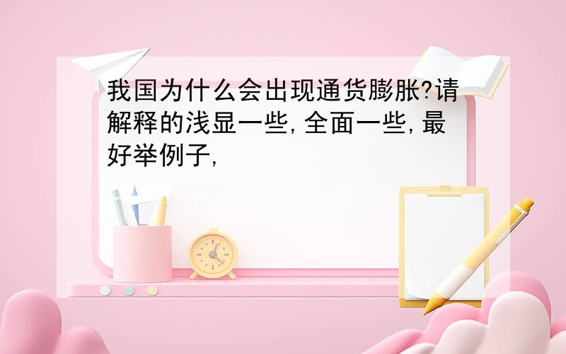 我国为什么会出现通货膨胀?请解释的浅显一些,全面一些,最好举例子,