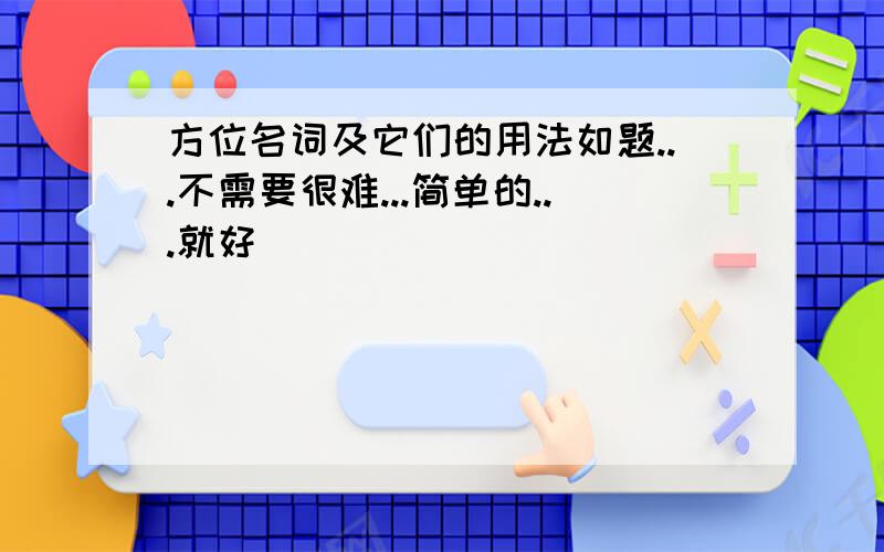 方位名词及它们的用法如题...不需要很难...简单的...就好