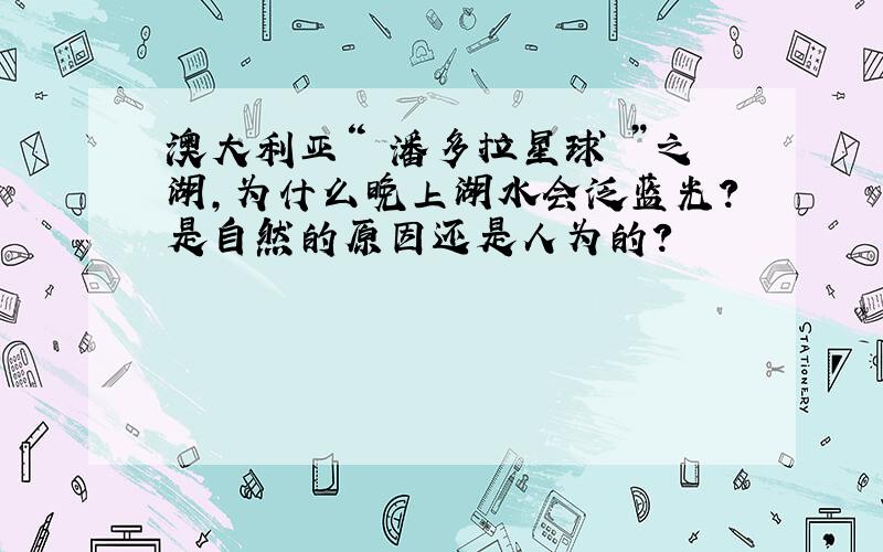 澳大利亚“ 潘多拉星球 ”之湖,为什么晚上湖水会泛蓝光?是自然的原因还是人为的?