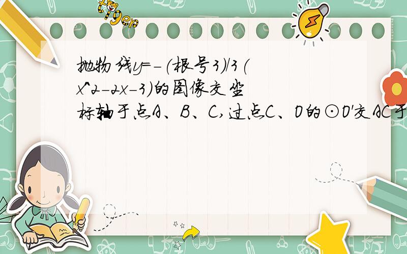 抛物线y=-(根号3）/3(x^2-2x-3)的图像交坐标轴于点A、B、C,过点C、O的⊙O'交AC于点D 连BD交⊙O