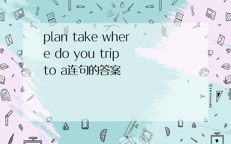 plan take where do you trip to a连句的答案