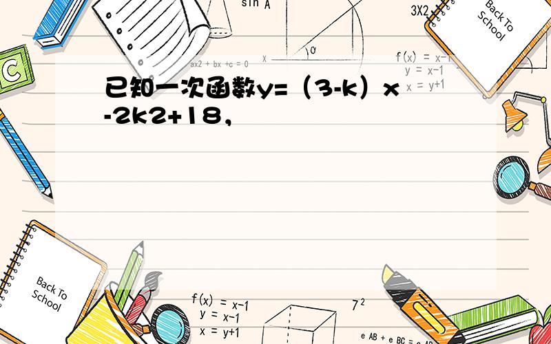 已知一次函数y=（3-k）x-2k2+18，