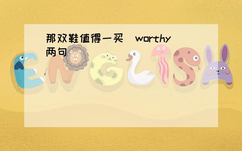 那双鞋值得一买(worthy两句)