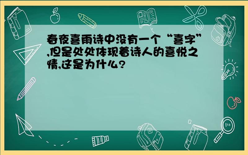 春夜喜雨诗中没有一个“喜字”,但是处处体现着诗人的喜悦之情,这是为什么?