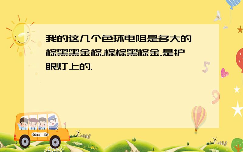 我的这几个色环电阻是多大的,棕黑黑金棕.棕棕黑棕金.是护眼灯上的.