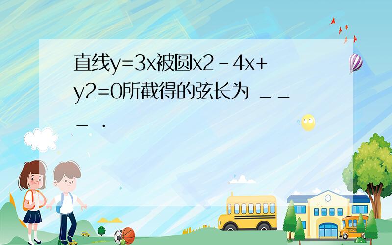 直线y=3x被圆x2-4x+y2=0所截得的弦长为 ___ ．