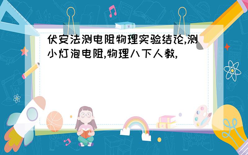 伏安法测电阻物理实验结论,测小灯泡电阻,物理八下人教,