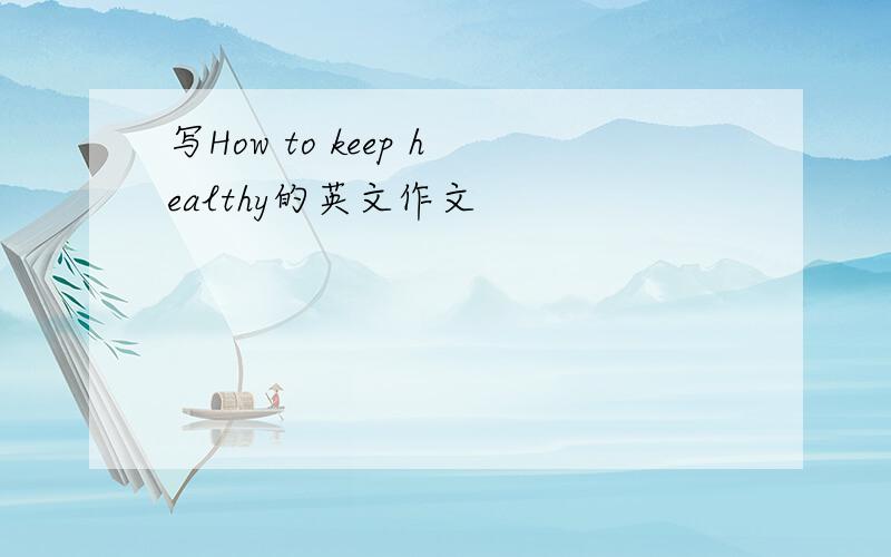 写How to keep healthy的英文作文